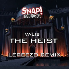 Valis-The Heist (LeReezo remix) SNAP MUSIC- OUT NOW!!