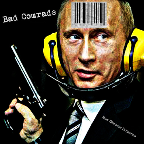 Bad Comrade-New Dinosaur Extinction (vox edit)