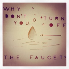 . Why Don't You Turn Off The Faucet