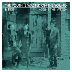 youth is wasted on the young - B Side