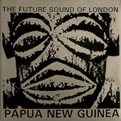 Future Sound Of London - Papua New Guinea (Ozgur Ozkan Unofficial Remix)