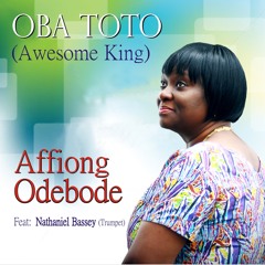 Oba Toto (Awesome King) by Affiong Odebode ft. Nathaniel Bassey