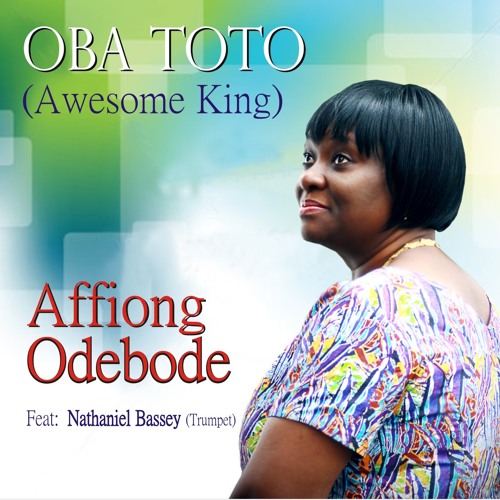 Oba Toto (Awesome King) by Affiong Odebode ft. Nathaniel Bassey