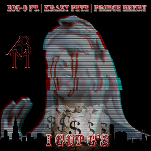 BIG - O - I GOT G'S (FT KRAZIE PETE X PRINCE HENRY) (PRODUCED BY SEAN BENTLEY)