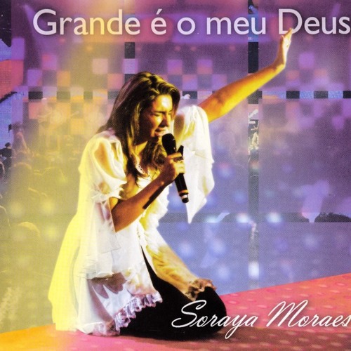 QUÃO GRANDE É O MEU DEUS - Soraya Moraes