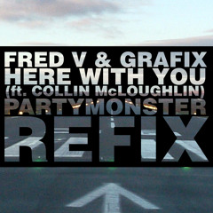 PartyMonster ReFix - Fred V & Grafix - Here With You (feat. Collin McLoughlin)