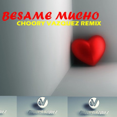 BESAME MUCHO-(CHOORY VAZQUEZ REMIX )2014