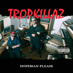 TROPKILLAZ - DOPEMAN PLEASE