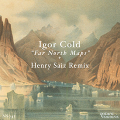 Igor Cold "Far North Maps" (Henry Saiz "Far South Maps" Remix)