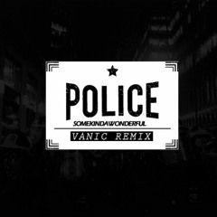 SomeKindaWonderful - Police (Vanic Remix)