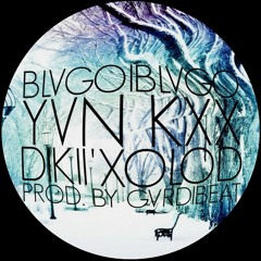 BLVGOIBLVGO x YVN KXX x GVRDIBEAT -DIKII' XOLOD