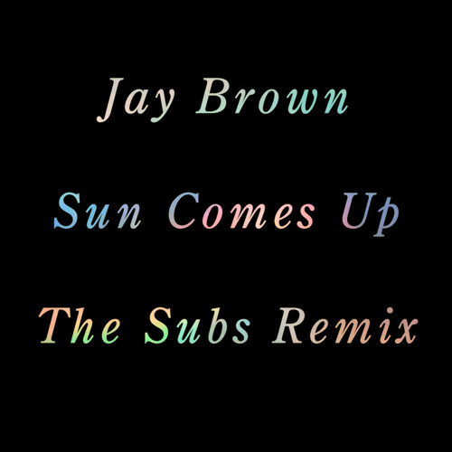 Jay Brown - Sun Comes Up - The Subs Remix // FREE DOWNLOAD