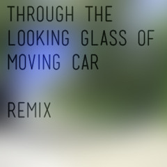 Stay In Space - Through The Looking Glass of The Moving Car