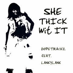 She Thick Wit It Feat LankyLank ProdBy Dopetrackz