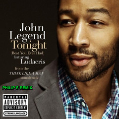 John Legend -Tonight (Best You Ever Had)(Ft. Ludacris) (Philip S Remix)