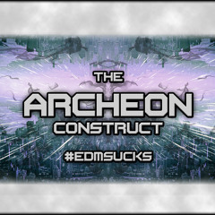 The Archeon Construct - #EDMSUCKS