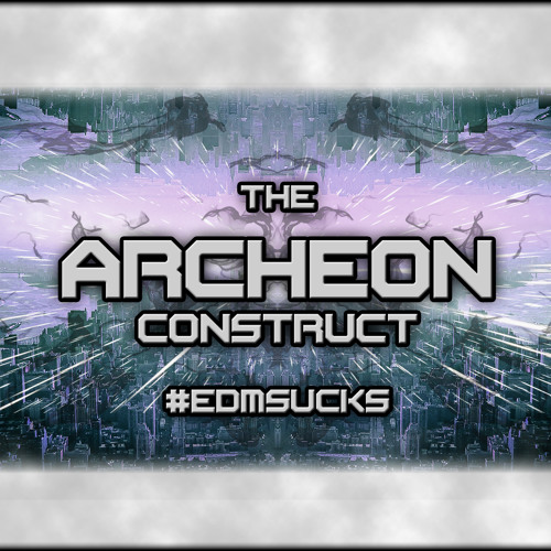 The Archeon Construct - #EDMSUCKS