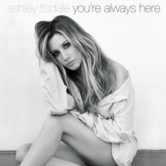 You're Always Here - Ashley Tisdale