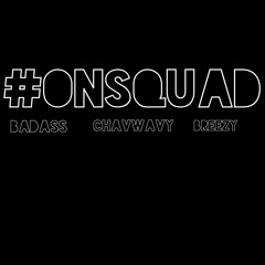 #ONSQUAD - Badass x ChavWavy x Breezy