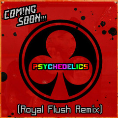 Coming Soon-Psychedelics (Royal Flush Remix)