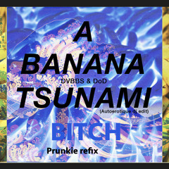 DVBBS & DoD - A Banana Tsunami (Prunkie BITCH Refix)