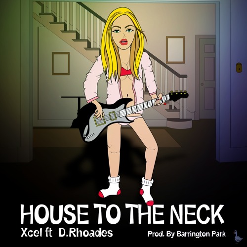 Xcel feat. D. Rhoades - House to the Neck (Prod. by Barrington Park)
