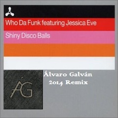 Who Da Funk Ft. Jessica Eve - Shiny Disco Balls (Alvaro Galván 2014 Remix)FREE DOWNLOAD