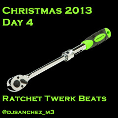 Christmas 2013 - Day 4 - Ratchet Twerk Beats