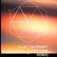 I'lls - Outright (Tincture Remix)
