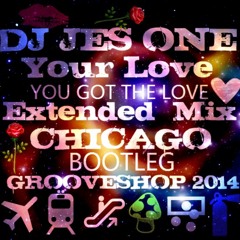 DJ JES ONE - YOUR LOVE - YOU GOT THE LOVE - CHICAGO EXTENDED BOOTLEG MIX - GROOVE SHOP 2014