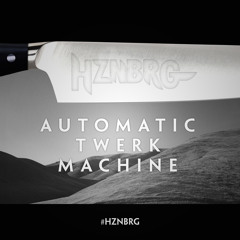 HZNBRG - AUTOMATIC TWERK MACHINE ☠ ☠ ☠ FREE DL