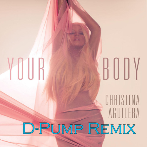 Christina Aguilera - Your Body (D-Pump Remix Radio Edit)