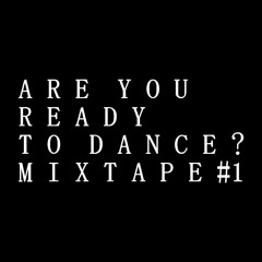 Are You Ready To Dance MIXTAPE #1