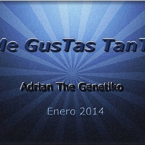 Me Gustas Tanto .Adrian The Genetiko