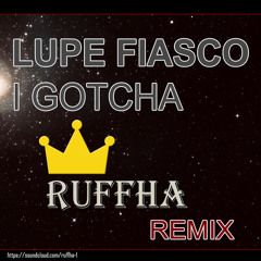 Lupe Fiasco - I Gotcha (Ruffha Remix)