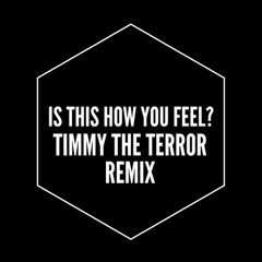 Is This How You Feel (Timmy The Terror Remix)