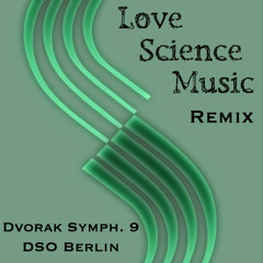 Love Science Music REMIX - - - -   Dvorak Symphony #9 (DSO Berlin)