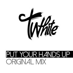 T-White - Put Your Hands Up!  (original Mix) [ FREE DOWNLOAD ]