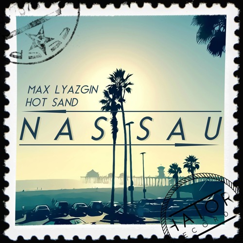 Max Lyazgin & Hot Sand - Nassau (HatorRecords)[OUT NOW]