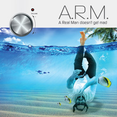 A.R.M. (A Real Man) Doesn't Get Mad