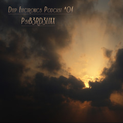 Deep Electronics Podcast # 04 - PsyB3RD3LIXX