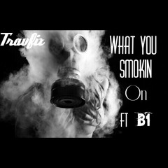 What you smokin on ft B -one