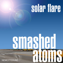 SMASHED ATOMS - Solar Flare (Smashed Atoms' Stellar Flare Remix) - New City Sound Recordings NCS016