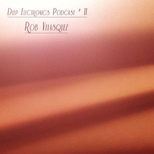 Deep Electronics podcast # 11 - Rob Velasquez
