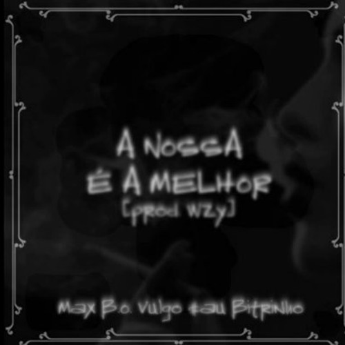 Max B.O - A Nossa É A Melhor  Part   Sau E Bitrinho   Prod  Wzy
