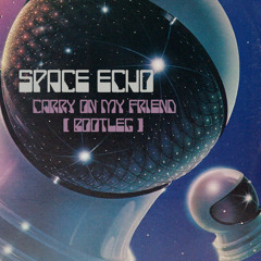 Space Echo - Carry On My Friend (Bootleg) FREE DOWNLOAD