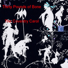 THIRTY POUNDS OF BONE - The Coventry Carol