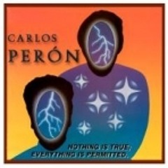 CARLOS PERÓN Nothing Is True; Everythig Is Permitted