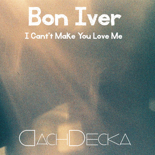 Bon Iver - I Can't Make You Love Me (DachDecka RMX)