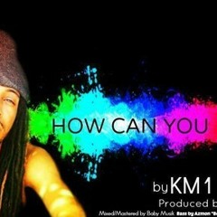 KM1 - HOW CAN YOU - DJ FYAH (STX 2013 - 2014 CARNIVAL)